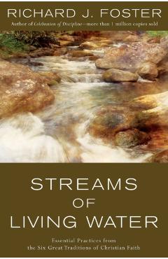 Streams of Living Water: Essential Practices from the Six Great Traditions of Christian Faith - Richard J. Foster