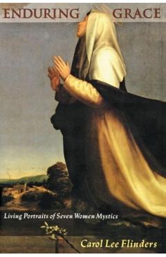 Enduring Grace: Living Portraits of Seven Women Mystics - Carol L. Flinders