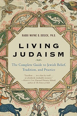 Living Judaism: The Complete Guide to Jewish Belief, Tradition, and Practice - Wayne D. Dosick