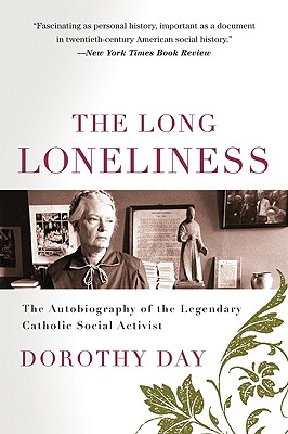 The Long Loneliness: The Autobiography of the Legendary Catholic Social Activist - Dorothy Day