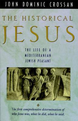 The Historical Jesus: The Life of a Mediterranean Jewish Peasa - John Dominic Crossan