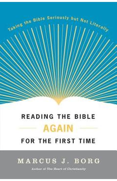 Poza produsului Reading the Bible Again for the First Time: Taking the Bible Seriously But Not Literally - Marcus J. Borg
