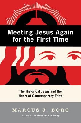 Meeting Jesus Again for the First Time: The Historical Jesus and the Heart of Contemporary Faith - Marcus J. Borg