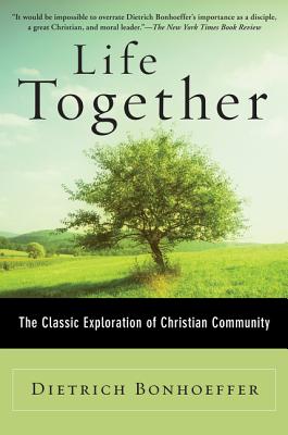 Life Together: The Classic Exploration of Christian Community - Dietrich Bonhoeffer