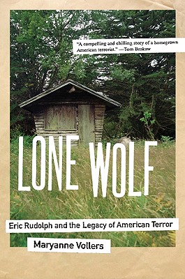 Lone Wolf: Eric Rudolph and the Legacy of American Terror - Maryanne Vollers