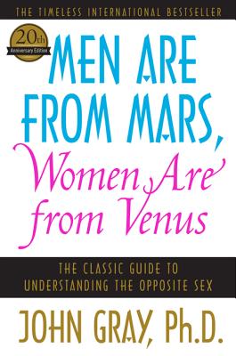 Men Are from Mars, Women Are from Venus: The Classic Guide to Understanding the Opposite Sex - John Gray