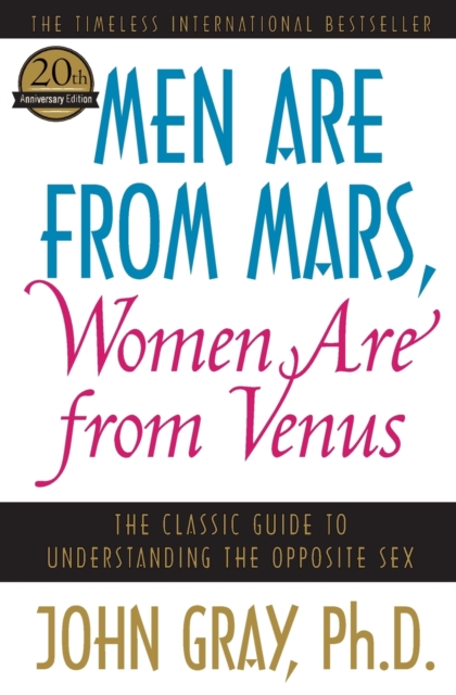 Men Are from Mars, Women Are from Venus: The Classic Guide to Understanding the Opposite Sex - John Gray