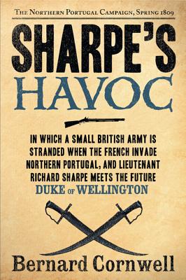 Sharpe's Havoc: Richard Sharpe and the Campaign in Northern Portugal, Spring 1809 - Bernard Cornwell
