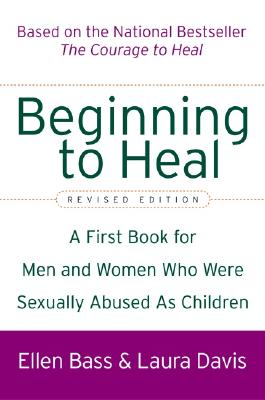 Beginning to Heal (Revised Edition): A First Book for Men and Women Who Were Sexually Abused as Children - Ellen Bass