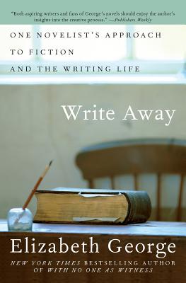 Write Away: One Novelist's Approach to Fiction and the Writing Life - Elizabeth George