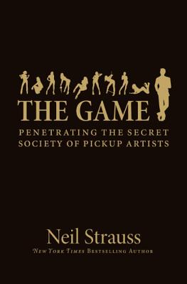 The Game: Penetrating the Secret Society of Pickup Artists - Neil Strauss