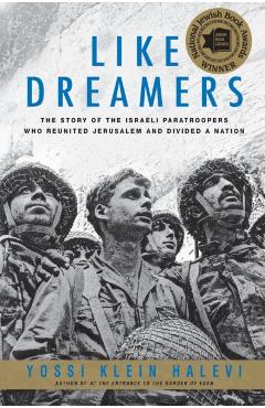 Like Dreamers: The Story of the Israeli Paratroopers Who Reunited Jerusalem and Divided a Nation - Yossi Klein Halevi