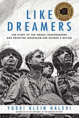 Like Dreamers: The Story of the Israeli Paratroopers Who Reunited Jerusalem and Divided a Nation - Yossi Klein Halevi