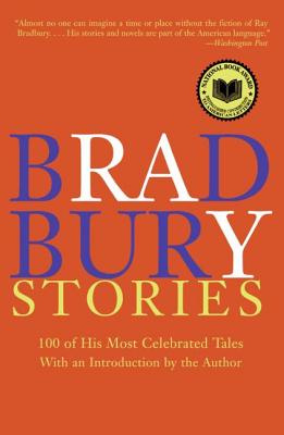 Bradbury Stories: 100 of His Most Celebrated Tales - Ray D. Bradbury