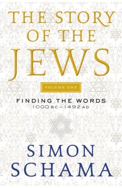 The Story of the Jews: Finding the Words 1000 BC-1492 AD - Simon Schama