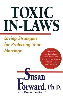 Toxic In-Laws: Loving Strategies for Protecting Your Marriage - Susan Forward
