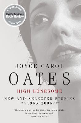 High Lonesome: New and Selected Stories 1966-2006 - Joyce Carol Oates