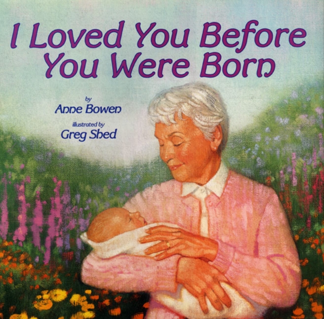 I Loved You Before You Were Born - Anne Bowen
