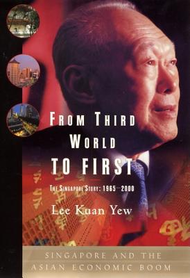 From Third World to First: Singapore and the Asian Economic Boom - Lee Kuan Yew