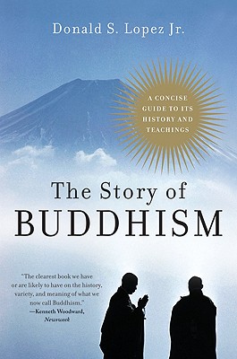 The Story of Buddhism: A Concise Guide to Its History & Teachings - Donald S. Lopez