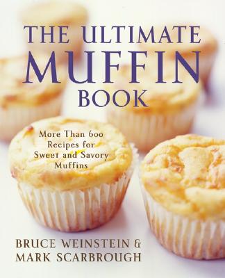 The Ultimate Muffin Book: More Than 600 Recipes for Sweet and Savory Muffins - Bruce Weinstein