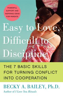 Easy to Love, Difficult to Discipline: The 7 Basic Skills for Turning Conflict Into Cooperation - Becky A. Bailey