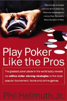Play Poker Like the Pros: The Greatest Poker Player in the World Today Reveals His Million-Dollar-Winning Strategies to the Most Popular Tournam - Phil Hellmuth