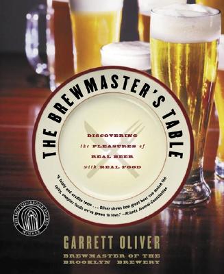 The Brewmaster's Table: Discovering the Pleasures of Real Beer with Real Food - Garrett Oliver