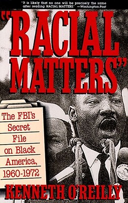 Racial Matters: The FBI's Secret File on Black America, 1960-1972 - Kenneth O'reilly