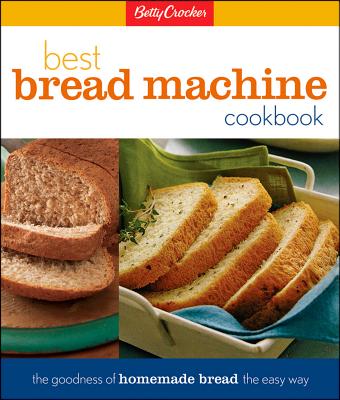 Betty Crocker's Best Bread Machine Cookbook: The Goodness of Homemade Bread the Easy Way - Lois L. Tlusty