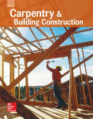 Glencoe Carpentry and Building Construction, Student Edition - Mcgraw-hill