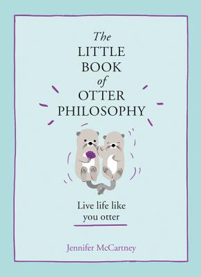 The Little Book of Otter Philosophy (the Little Animal Philosophy Books) - Jennifer Mccartney