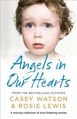 Angels in Our Hearts: A Moving Collection of True Fostering Stories - Rosie Lewis