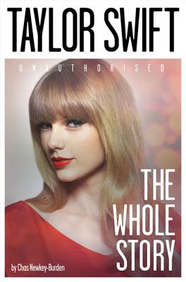Taylor Swift: Unauthorized: The Whole Story - Chas Newkey-burden
