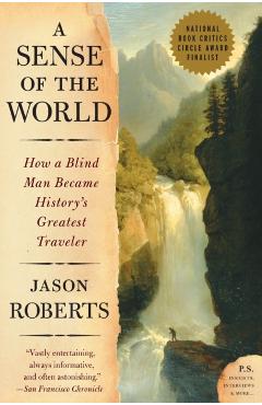 A Sense of the World: How a Blind Man Became History's Greatest Traveler - Jason Roberts