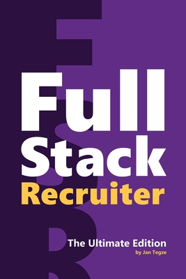 Full Stack Recruiter: The Ultimate Edition - Jan Tegze