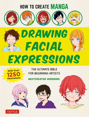 How to Create Manga: Drawing Facial Expressions: The Ultimate Bible for Beginning Artists (with Over 1,250 Illustrations) - Nextcreator Henshubu