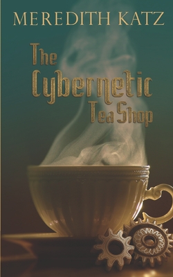 The Cybernetic Tea Shop - Meredith Katz