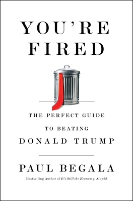 You're Fired: The Perfect Guide to Beating Donald Trump - Paul Begala