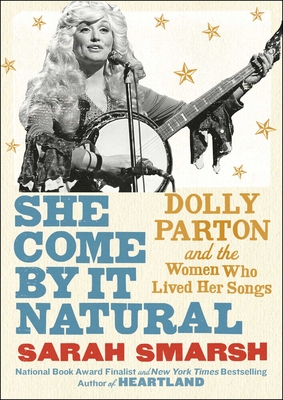She Come by It Natural: Dolly Parton and the Women Who Lived Her Songs - Sarah Smarsh