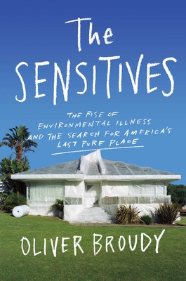 The Sensitives: The Rise of Environmental Illness and the Search for America's Last Pure Place - Oliver Broudy