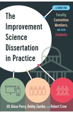 Poza produsului The Improvement Science Dissertation in Practice: A Guide for Faculty, Committee Members, and Their Students - Jill Alexa Perry
