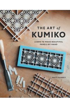 The Art of Kumiko: Learn to Make Beautiful Panels by Hand - Matt Kenney