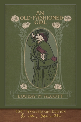 An Old-Fashioned Girl (150th Anniversary Edition): Illustrated Classic - Louisa May Alcott