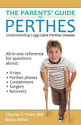 The Parents' Guide to Perthes: Understanding Legg-Calv�-Perthes Disease - Charles T. Price