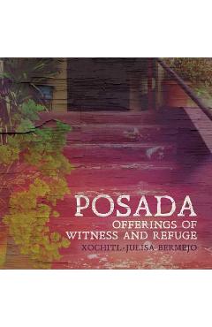 Poza produsului Posada: Offerings of Witness and Refuge - Xochitl-julisa Bermejo