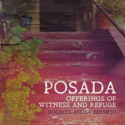 Posada: Offerings of Witness and Refuge - Xochitl-julisa Bermejo