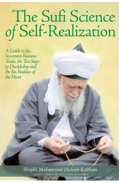 The Sufi Science of Self-Realization: A Guide to the Seventeen Ruinous Traits, the Ten Steps to Discipleship and the Six Realities of the Heart - Shaykh Muhammad Kabbani