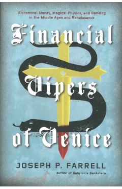 Financial Vipers of Venice: Alchemical Money, Magical Physics, and Banking in the Middle Ages and Renaissance - Joseph P. Farrell