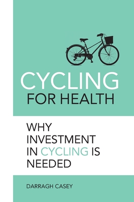 Cycling for Health: Why Investment in Cycling is Needed - Darragh Casey